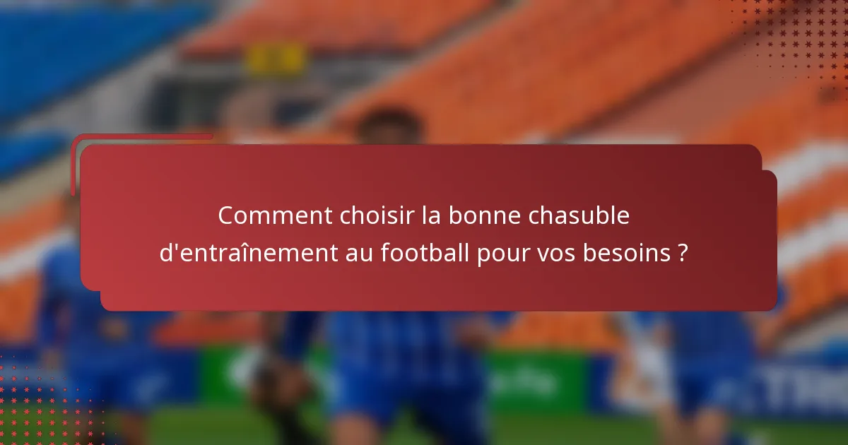 Comment choisir la bonne chasuble d'entraînement au football pour vos besoins ?