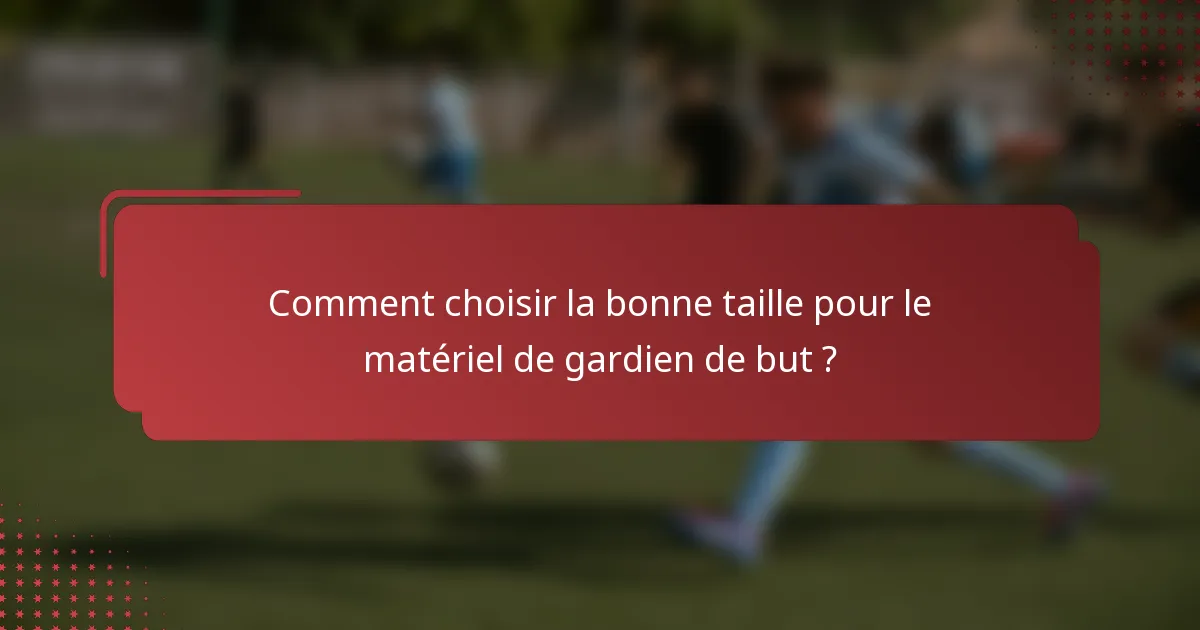 Comment choisir la bonne taille pour le matériel de gardien de but ?
