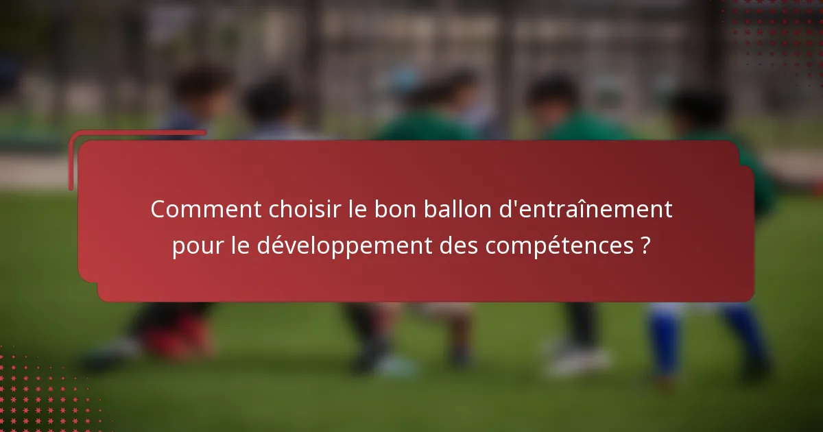 Comment choisir le bon ballon d'entraînement pour le développement des compétences ?