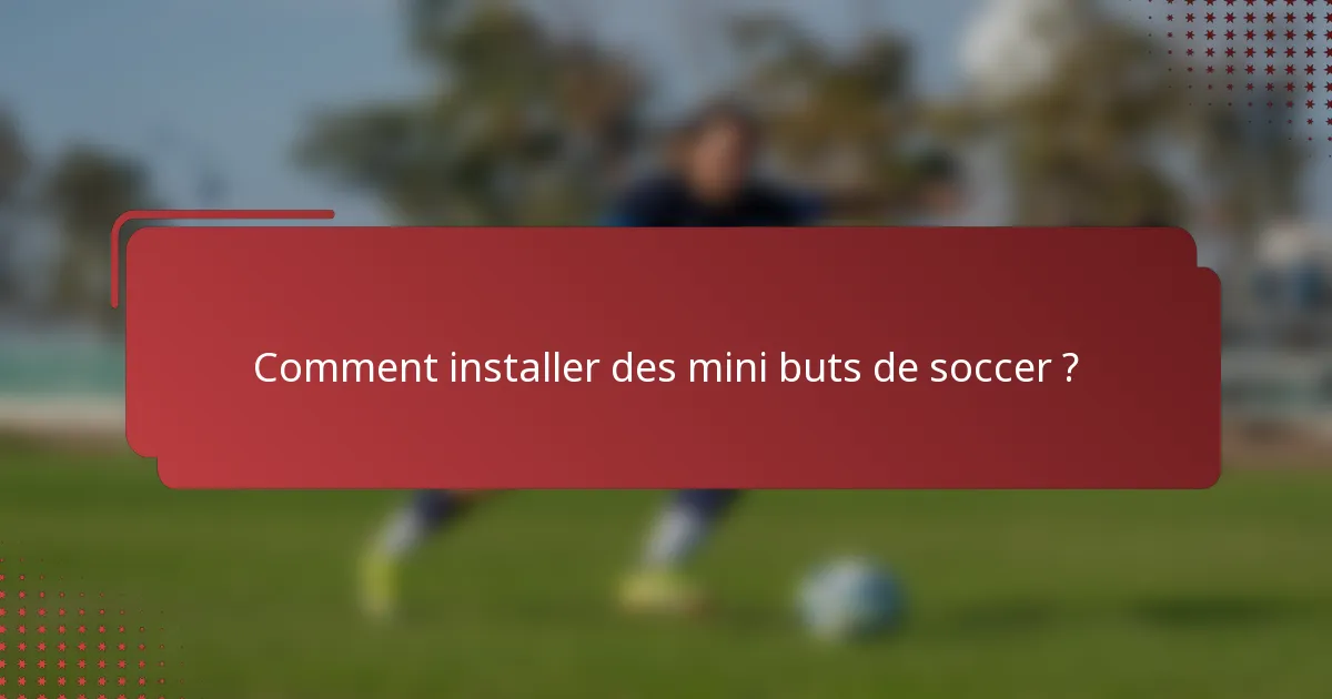 Comment installer des mini buts de soccer ?