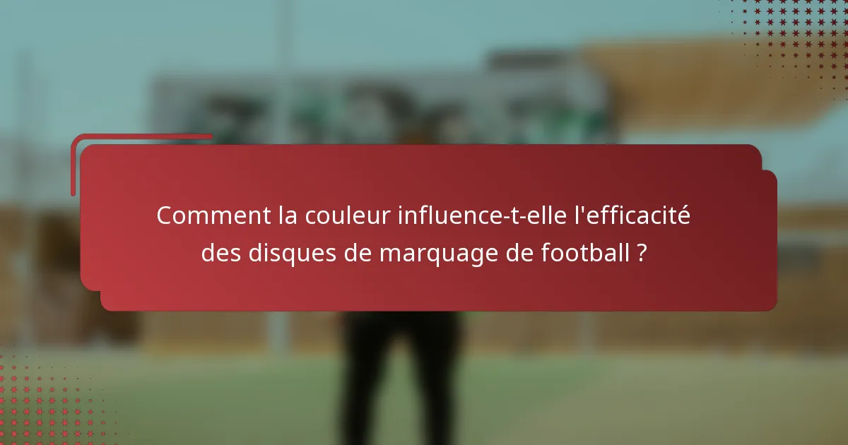 Comment la couleur influence-t-elle l'efficacité des disques de marquage de football ?