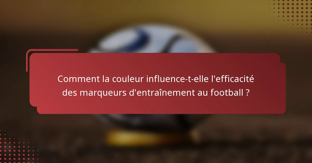 Comment la couleur influence-t-elle l'efficacité des marqueurs d'entraînement au football ?