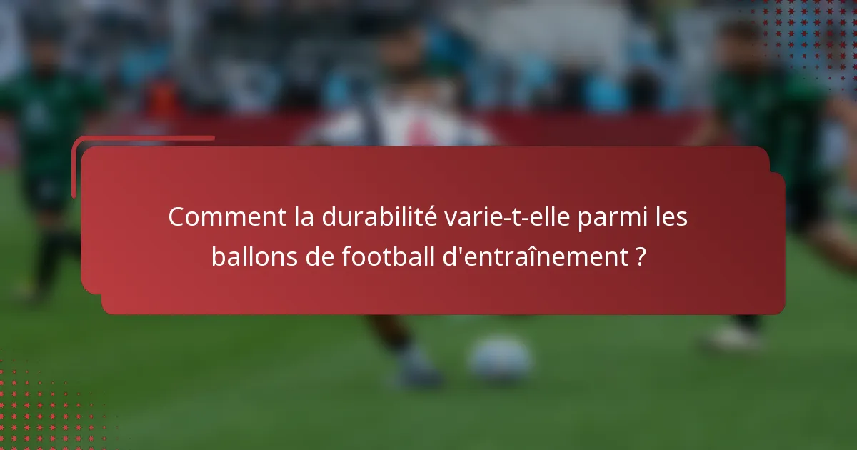 Comment la durabilité varie-t-elle parmi les ballons de football d'entraînement ?