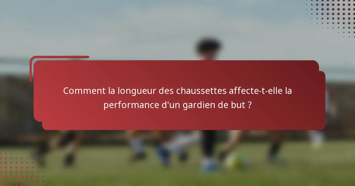 Comment la longueur des chaussettes affecte-t-elle la performance d'un gardien de but ?