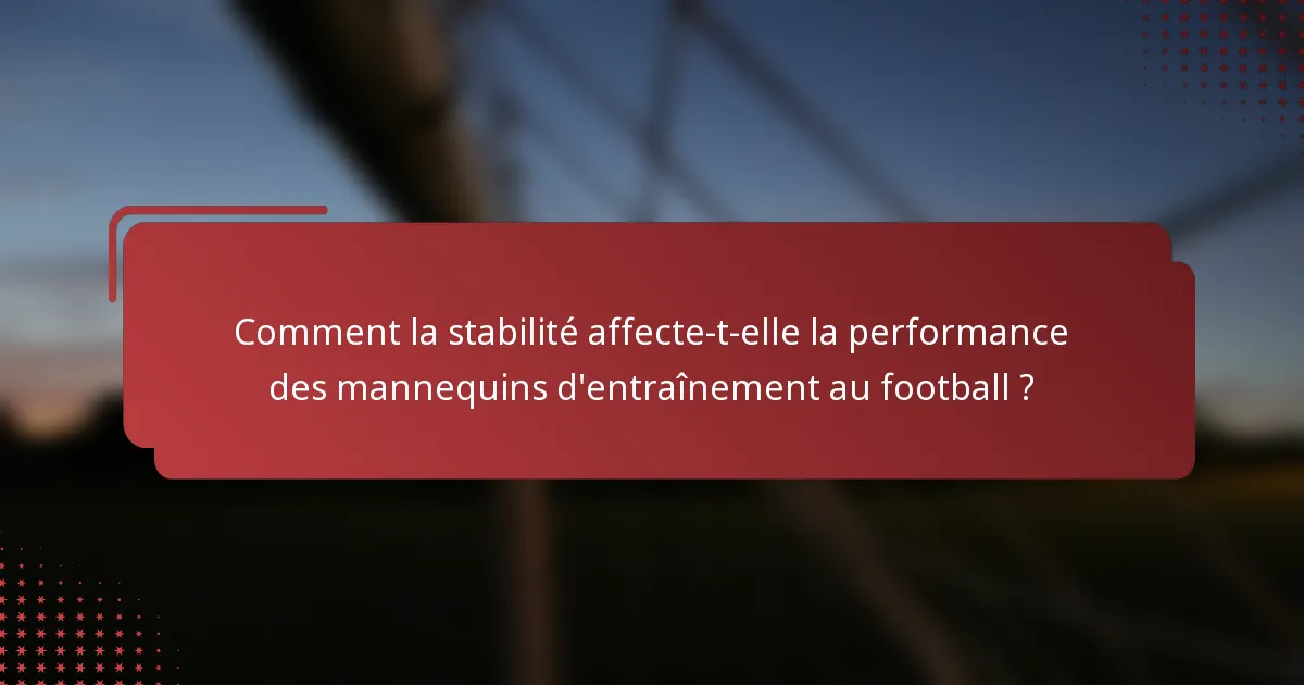 Comment la stabilité affecte-t-elle la performance des mannequins d'entraînement au football ?