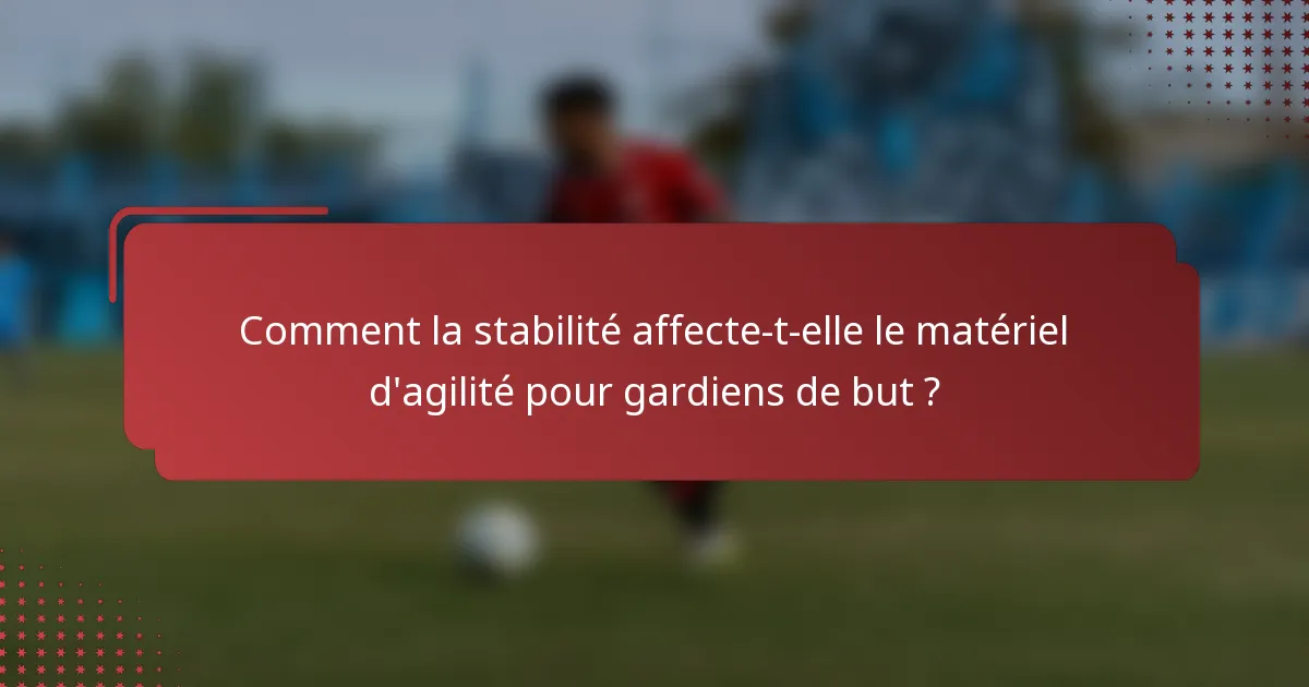 Comment la stabilité affecte-t-elle le matériel d'agilité pour gardiens de but ?