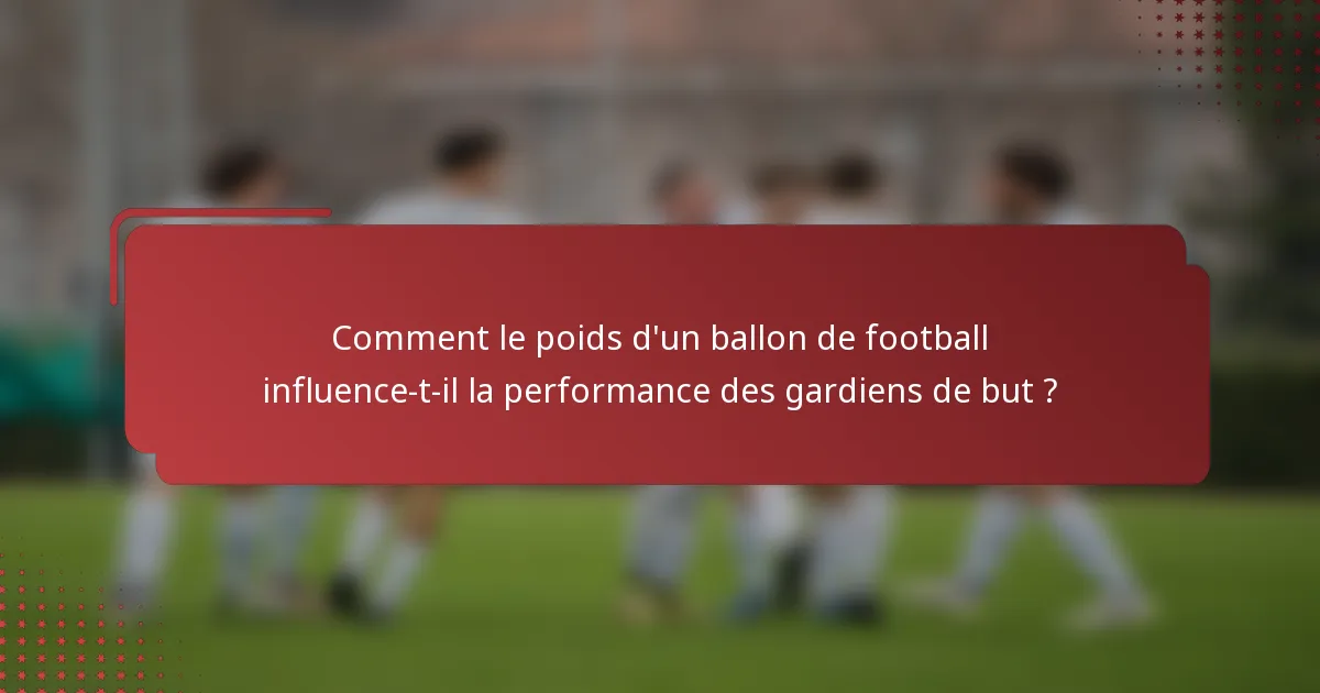 Comment le poids d'un ballon de football influence-t-il la performance des gardiens de but ?