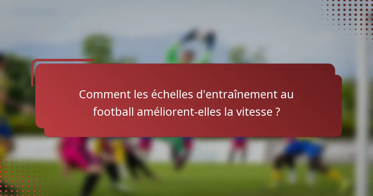 Comment les échelles d'entraînement au football améliorent-elles la vitesse ?