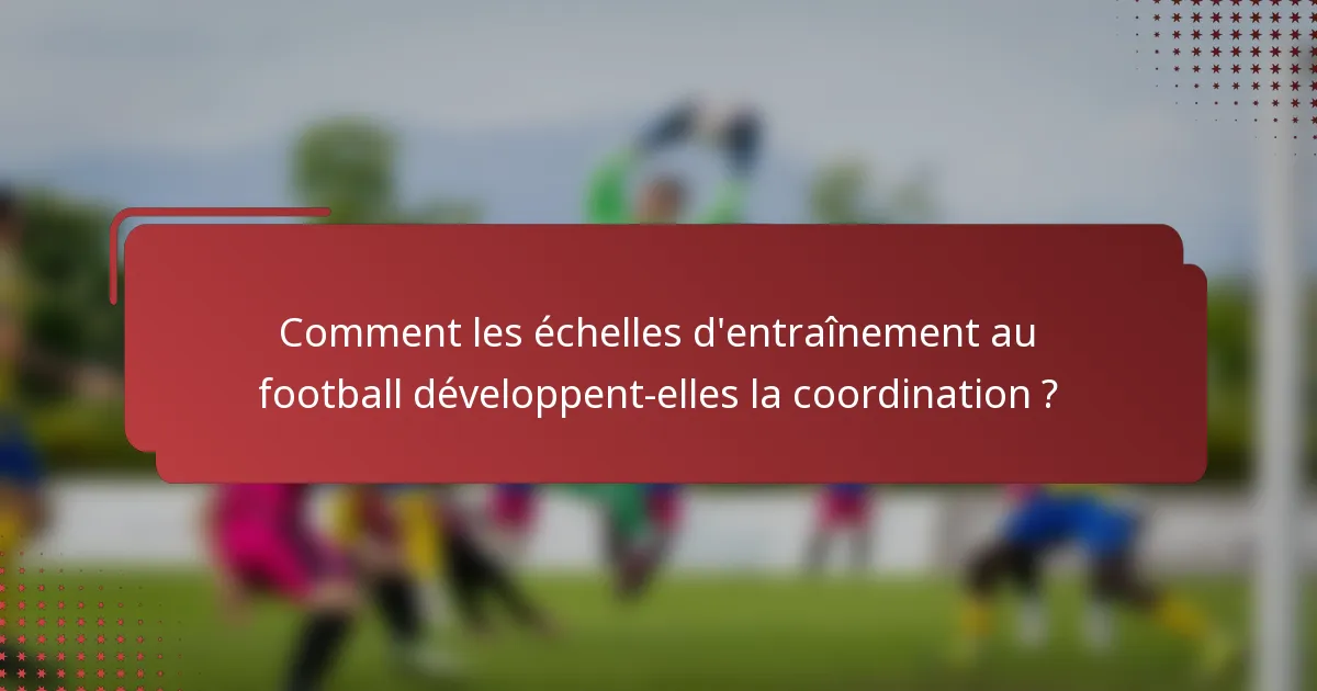 Comment les échelles d'entraînement au football développent-elles la coordination ?