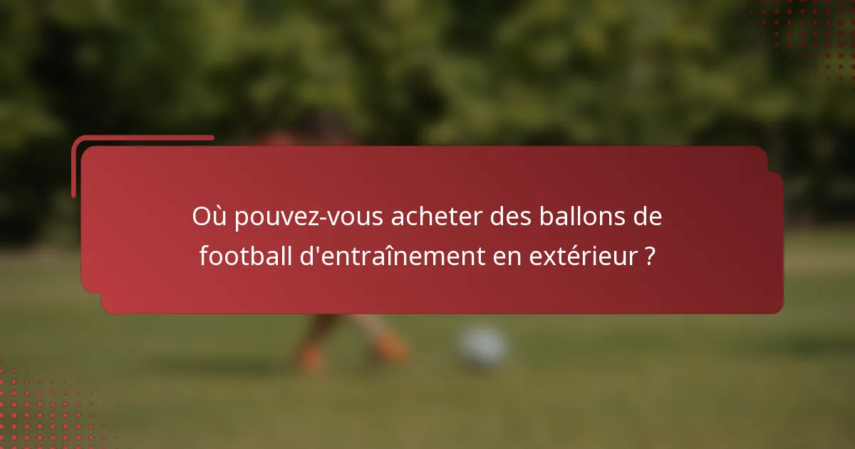 Où pouvez-vous acheter des ballons de football d'entraînement en extérieur ?