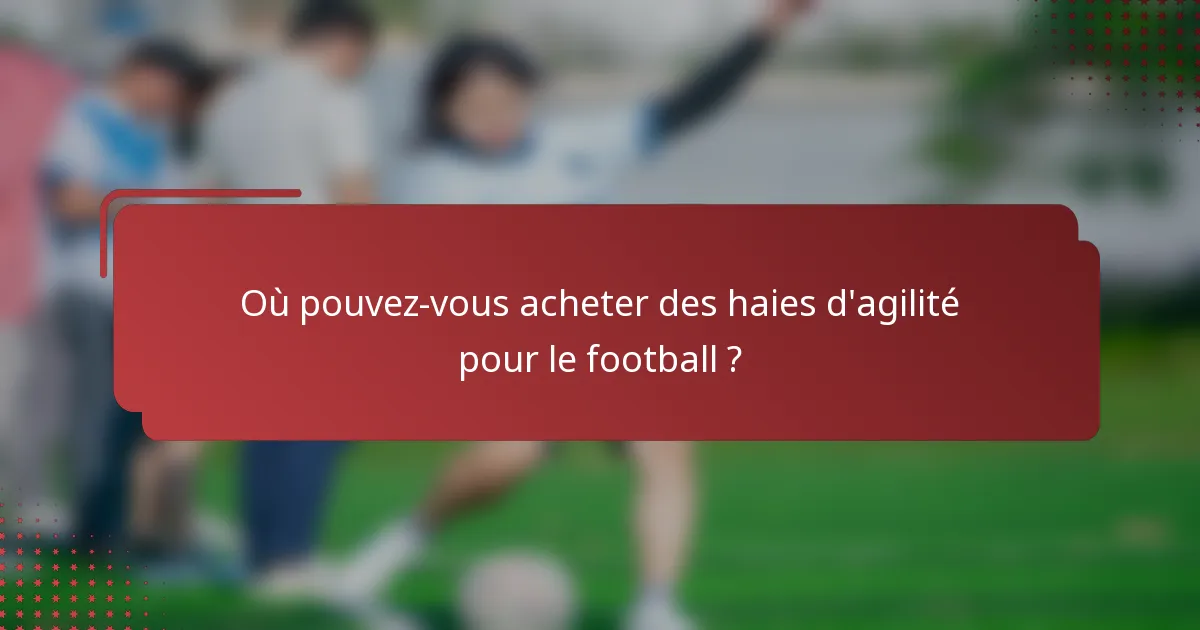 Où pouvez-vous acheter des haies d'agilité pour le football ?