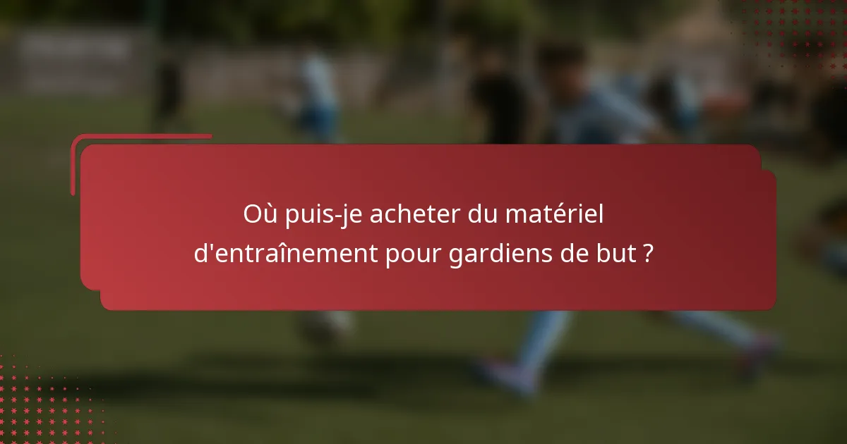 Où puis-je acheter du matériel d'entraînement pour gardiens de but ?