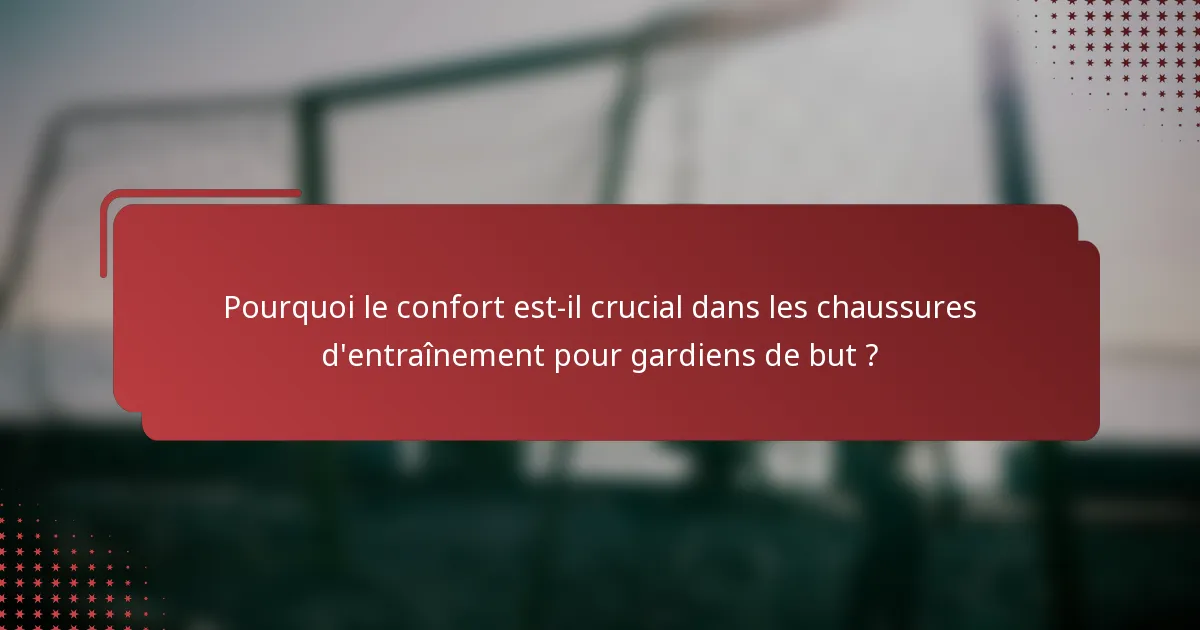 Pourquoi le confort est-il crucial dans les chaussures d'entraînement pour gardiens de but ?