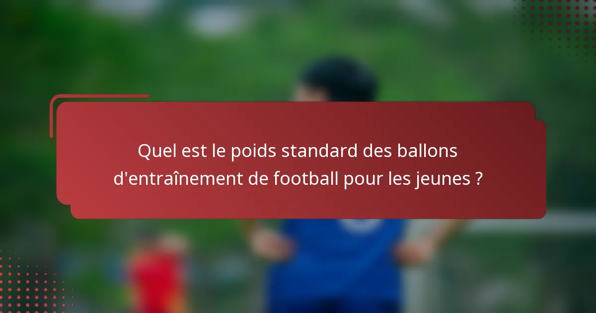Quel est le poids standard des ballons d'entraînement de football pour les jeunes ?