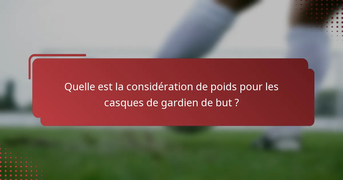 Quelle est la considération de poids pour les casques de gardien de but ?