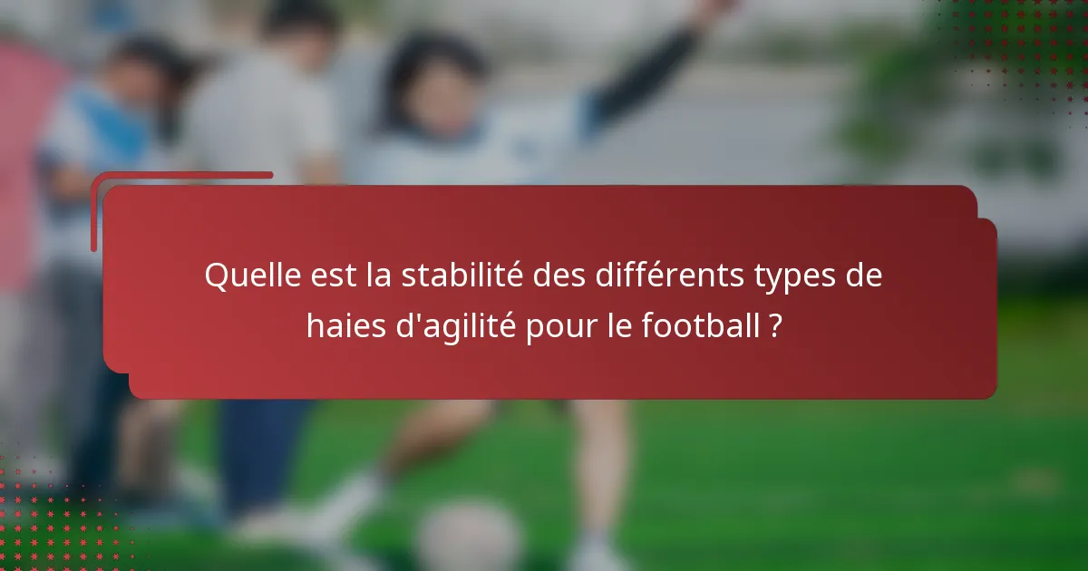 Quelle est la stabilité des différents types de haies d'agilité pour le football ?