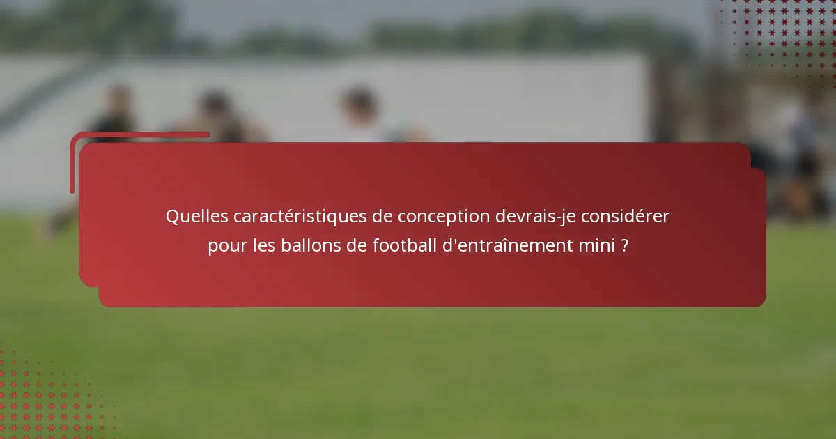 Quelles caractéristiques de conception devrais-je considérer pour les ballons de football d'entraînement mini ?