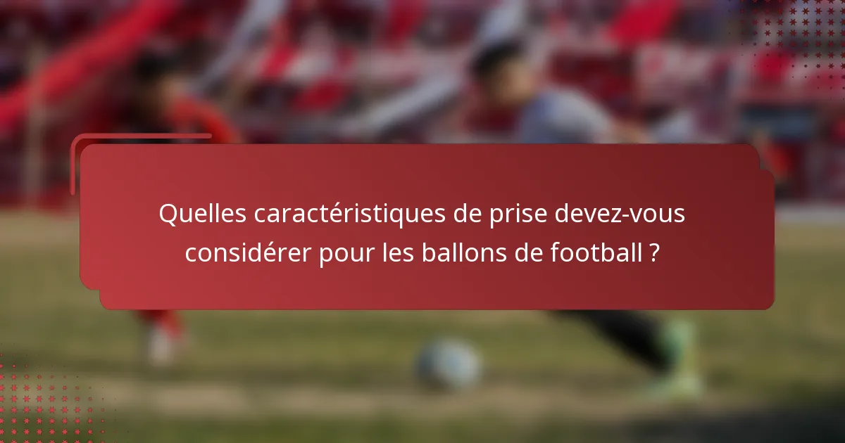 Quelles caractéristiques de prise devez-vous considérer pour les ballons de football ?