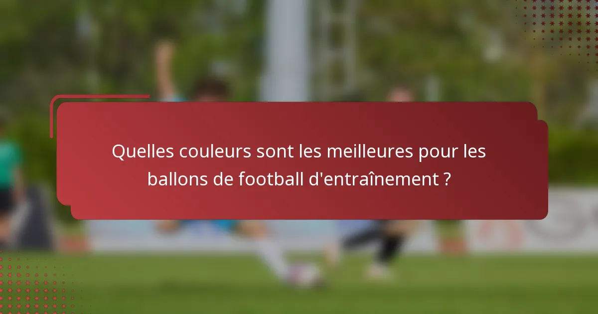 Quelles couleurs sont les meilleures pour les ballons de football d'entraînement ?