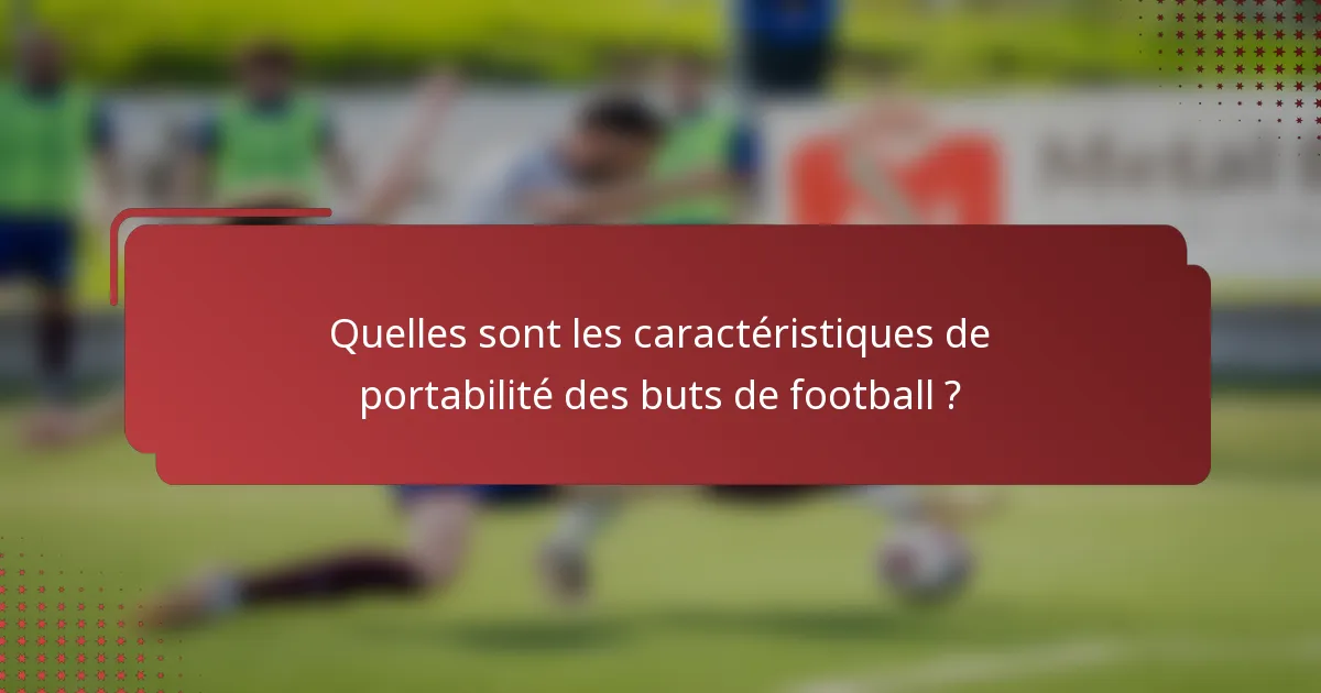 Quelles sont les caractéristiques de portabilité des buts de football ?