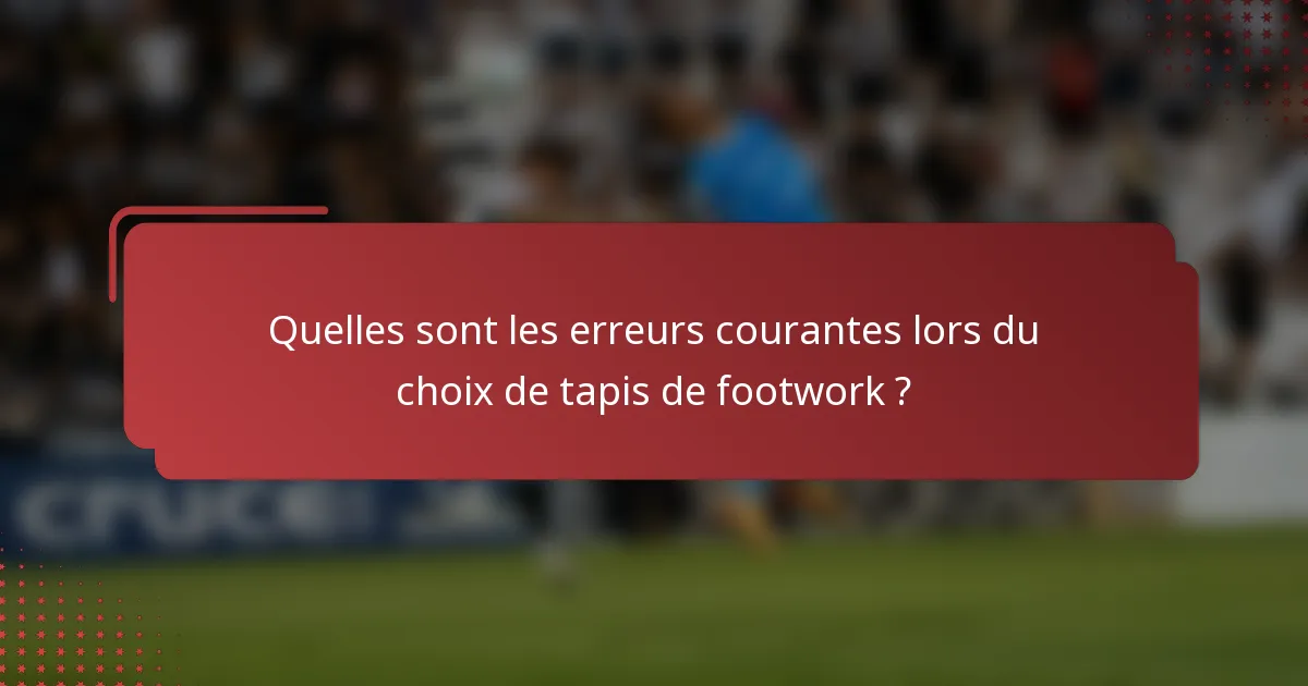 Quelles sont les erreurs courantes lors du choix de tapis de footwork ?