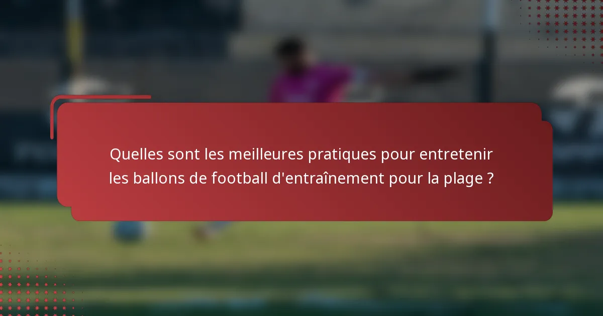 Quelles sont les meilleures pratiques pour entretenir les ballons de football d'entraînement pour la plage ?