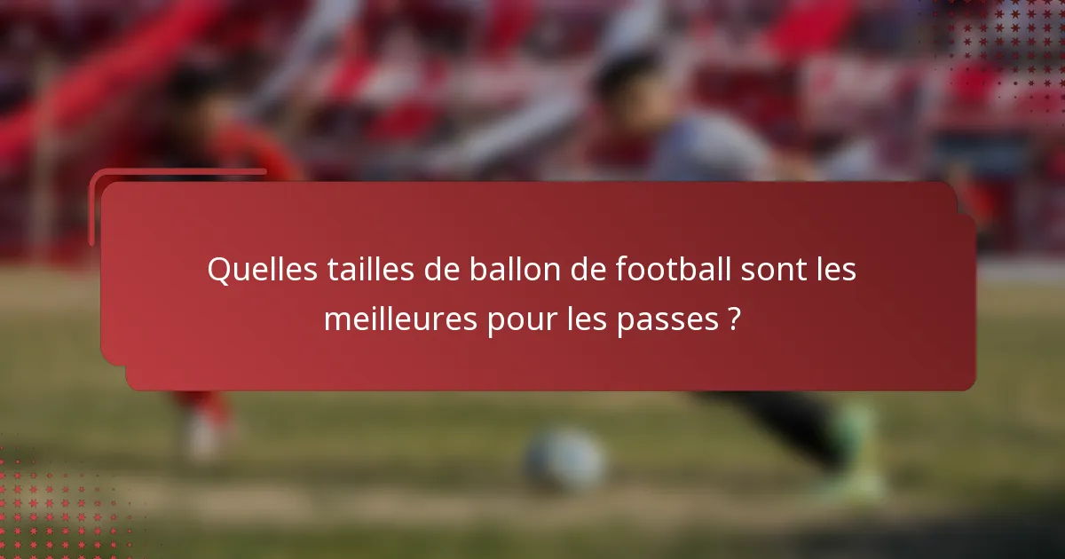 Quelles tailles de ballon de football sont les meilleures pour les passes ?