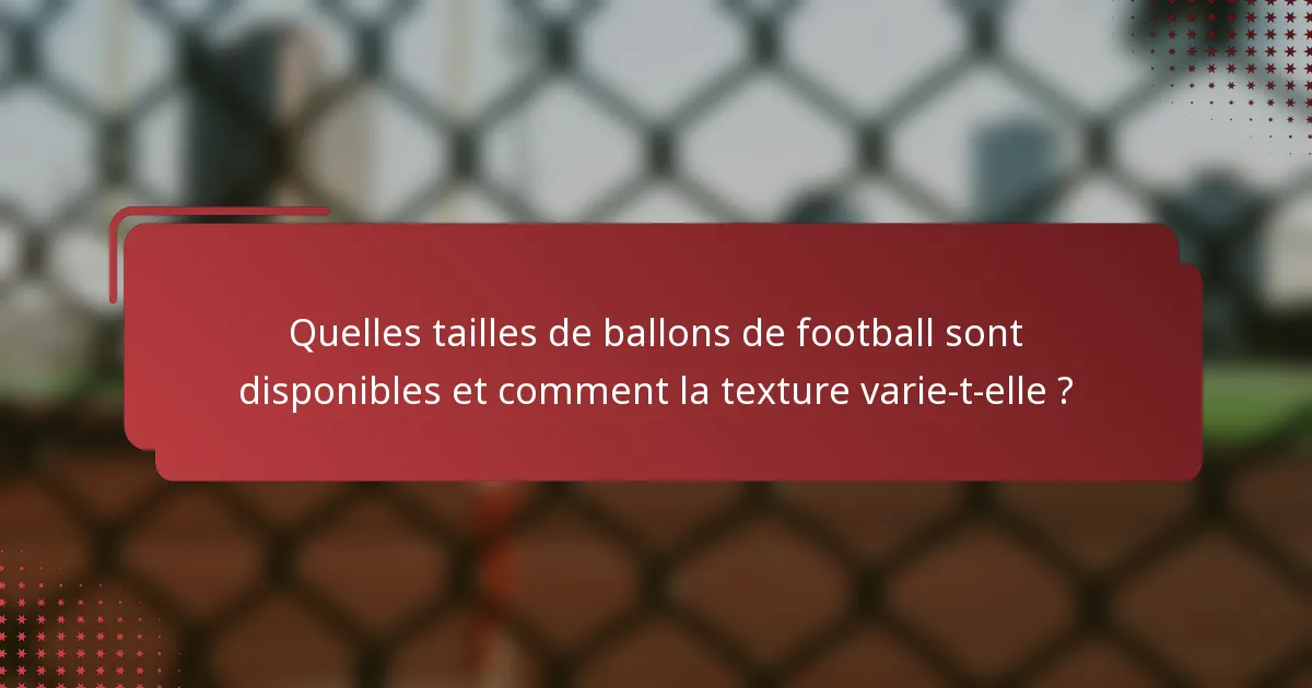 Quelles tailles de ballons de football sont disponibles et comment la texture varie-t-elle ?