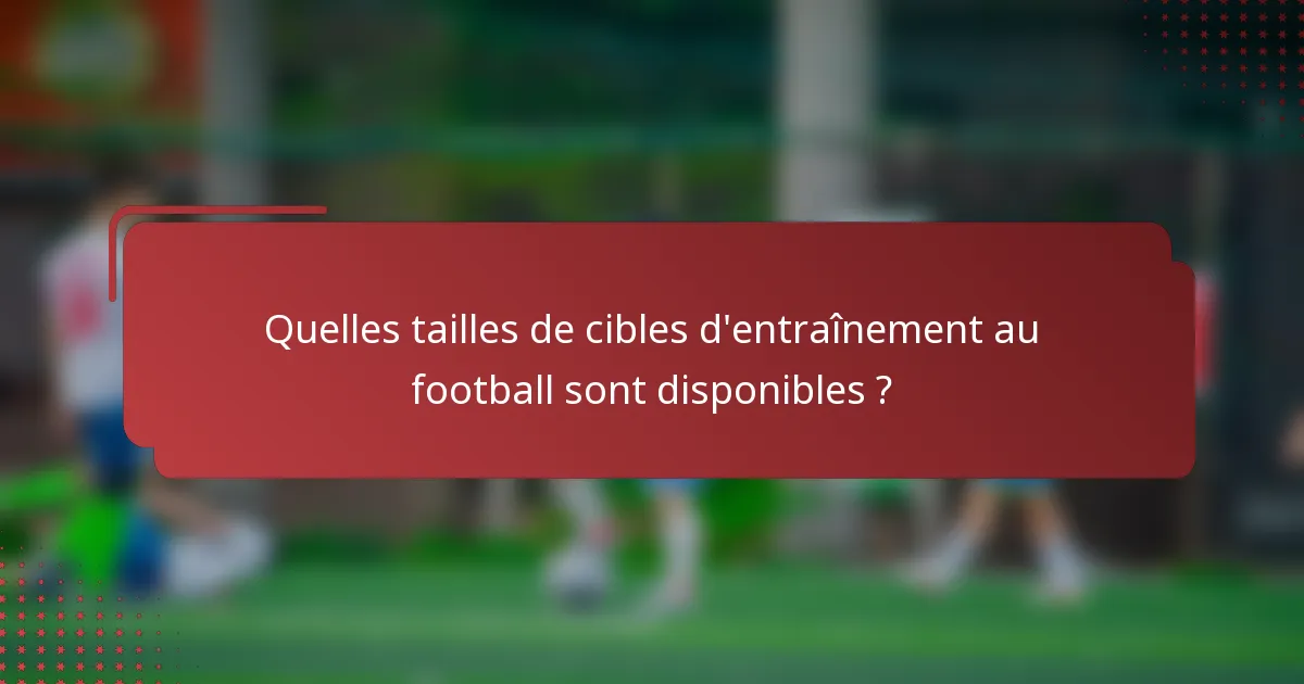 Quelles tailles de cibles d'entraînement au football sont disponibles ?