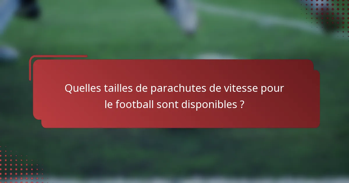 Quelles tailles de parachutes de vitesse pour le football sont disponibles ?