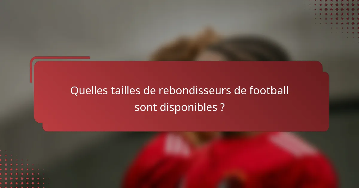 Quelles tailles de rebondisseurs de football sont disponibles ?