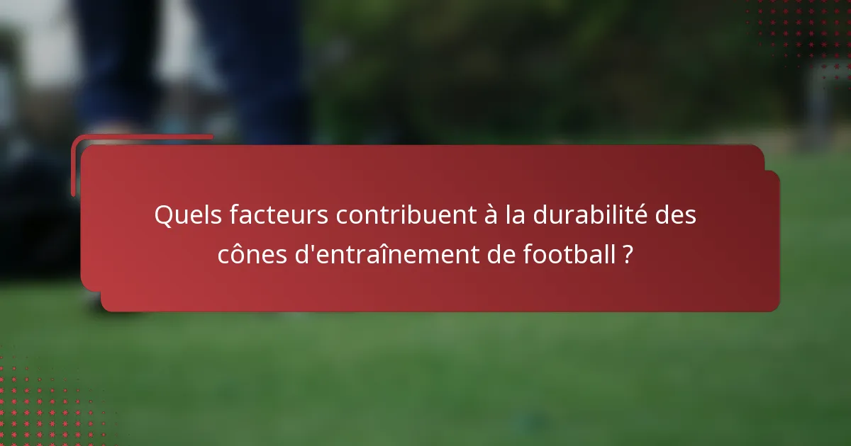 Quels facteurs contribuent à la durabilité des cônes d'entraînement de football ?