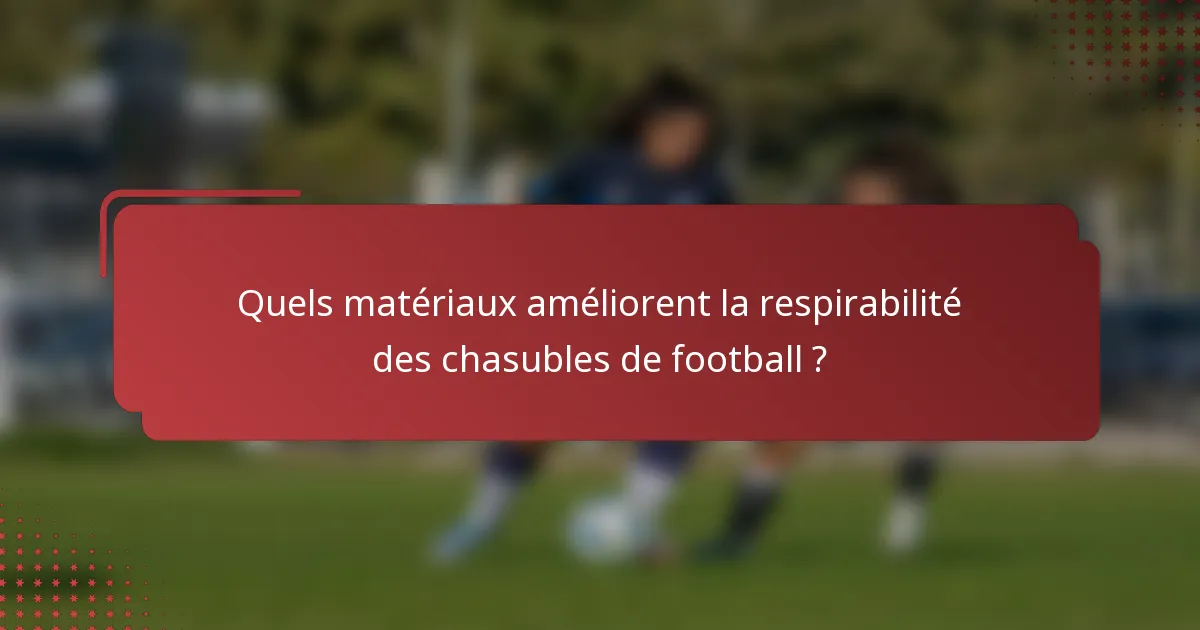 Quels matériaux améliorent la respirabilité des chasubles de football ?