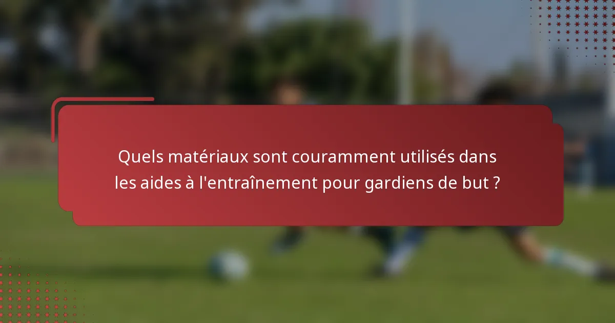 Quels matériaux sont couramment utilisés dans les aides à l'entraînement pour gardiens de but ?