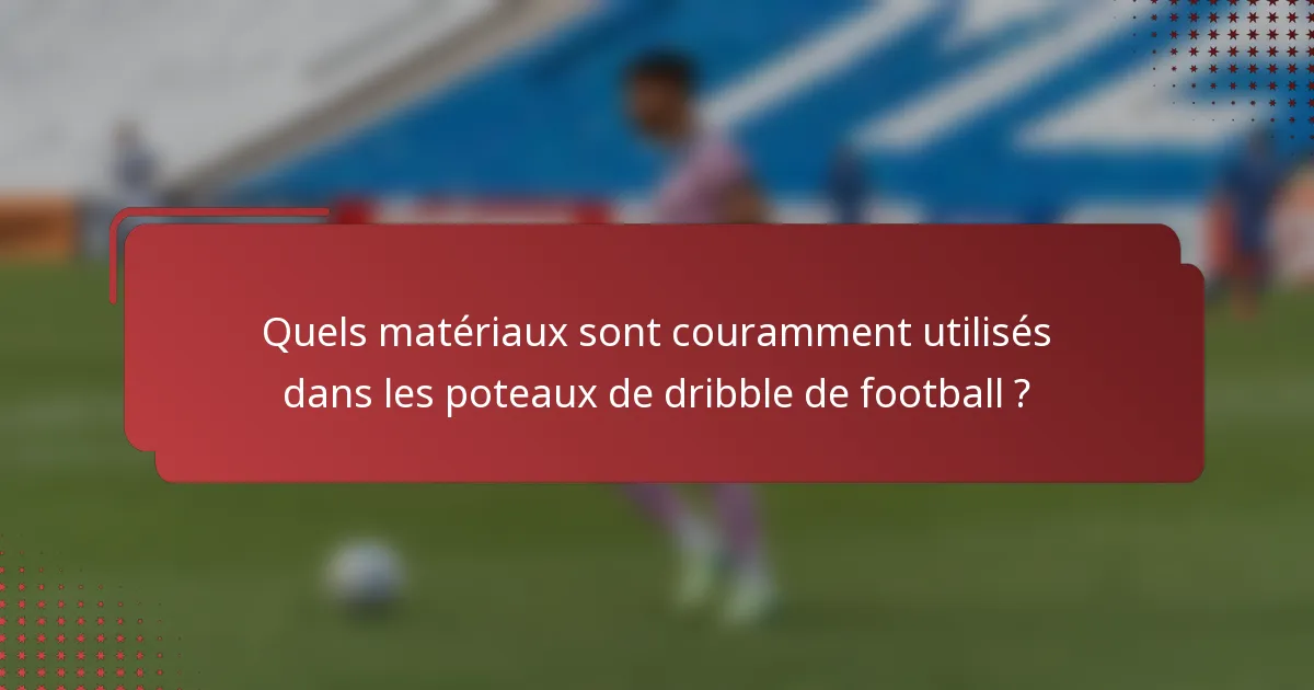 Quels matériaux sont couramment utilisés dans les poteaux de dribble de football ?