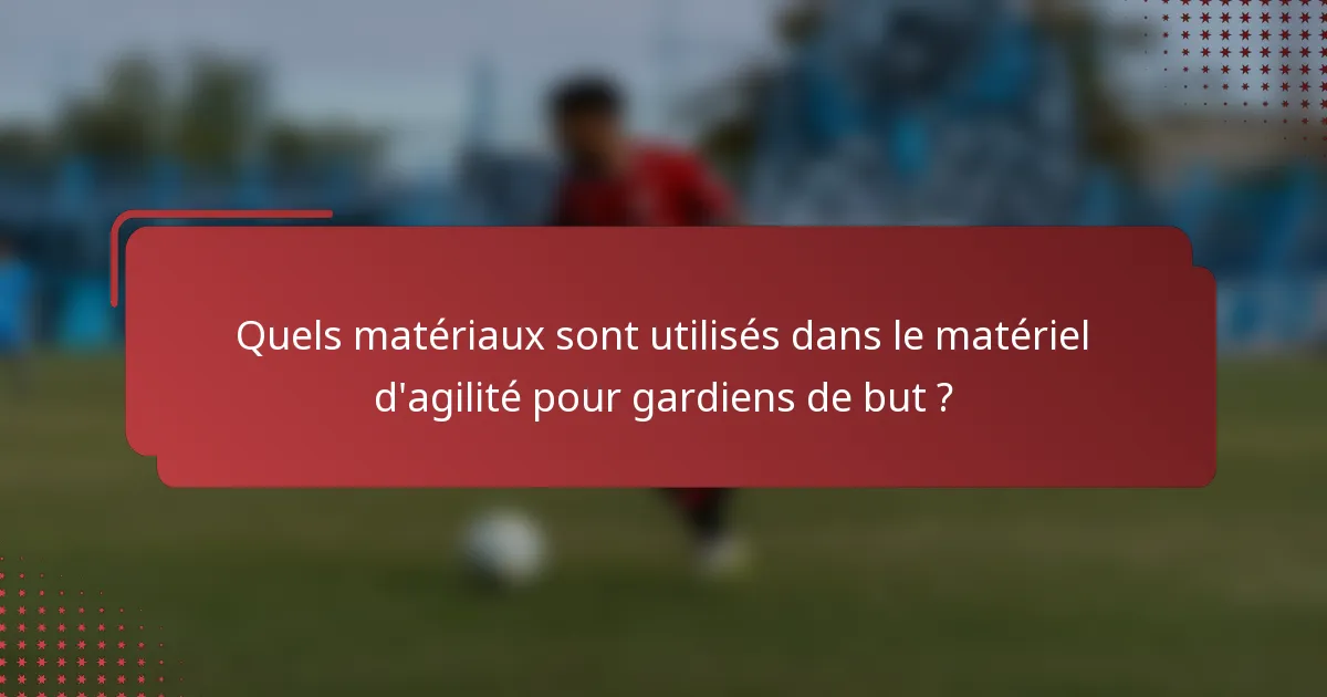 Quels matériaux sont utilisés dans le matériel d'agilité pour gardiens de but ?
