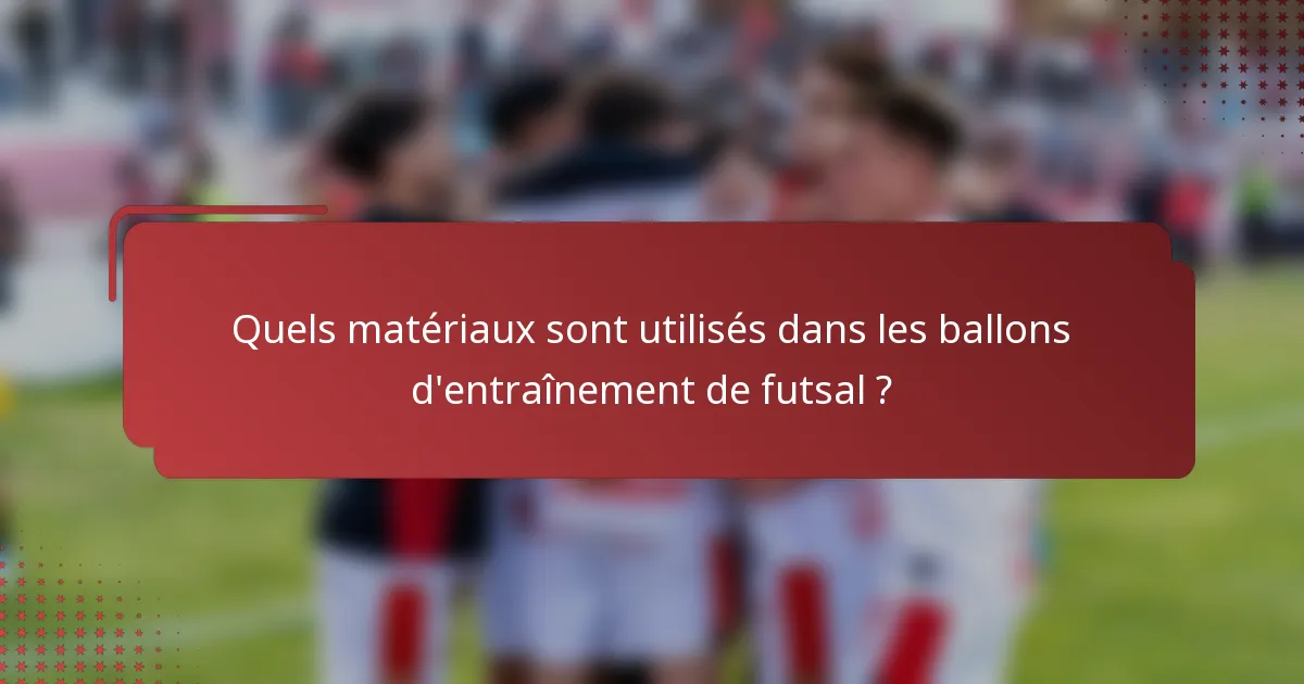 Quels matériaux sont utilisés dans les ballons d'entraînement de futsal ?