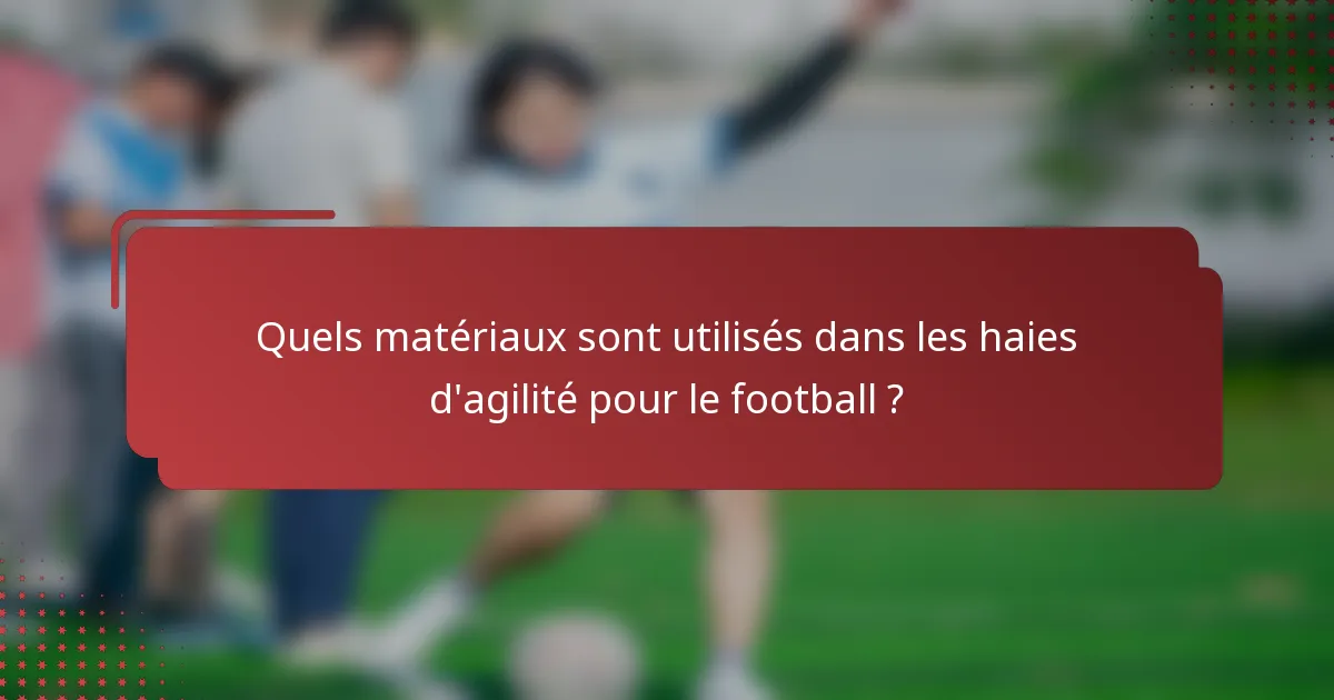 Quels matériaux sont utilisés dans les haies d'agilité pour le football ?