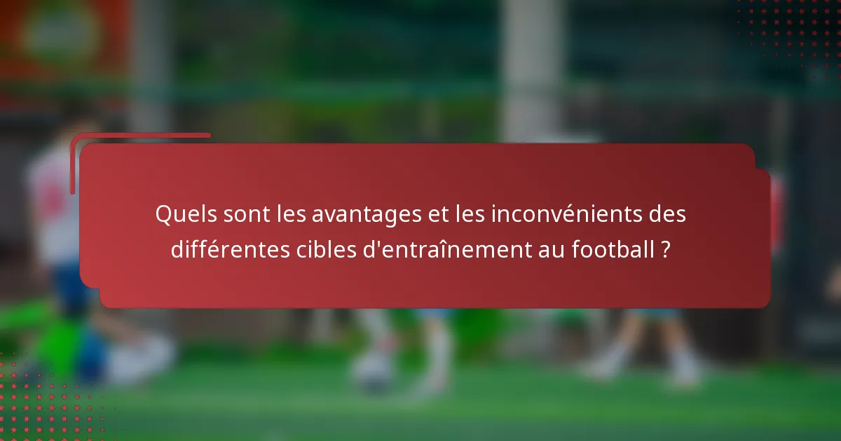Quels sont les avantages et les inconvénients des différentes cibles d'entraînement au football ?