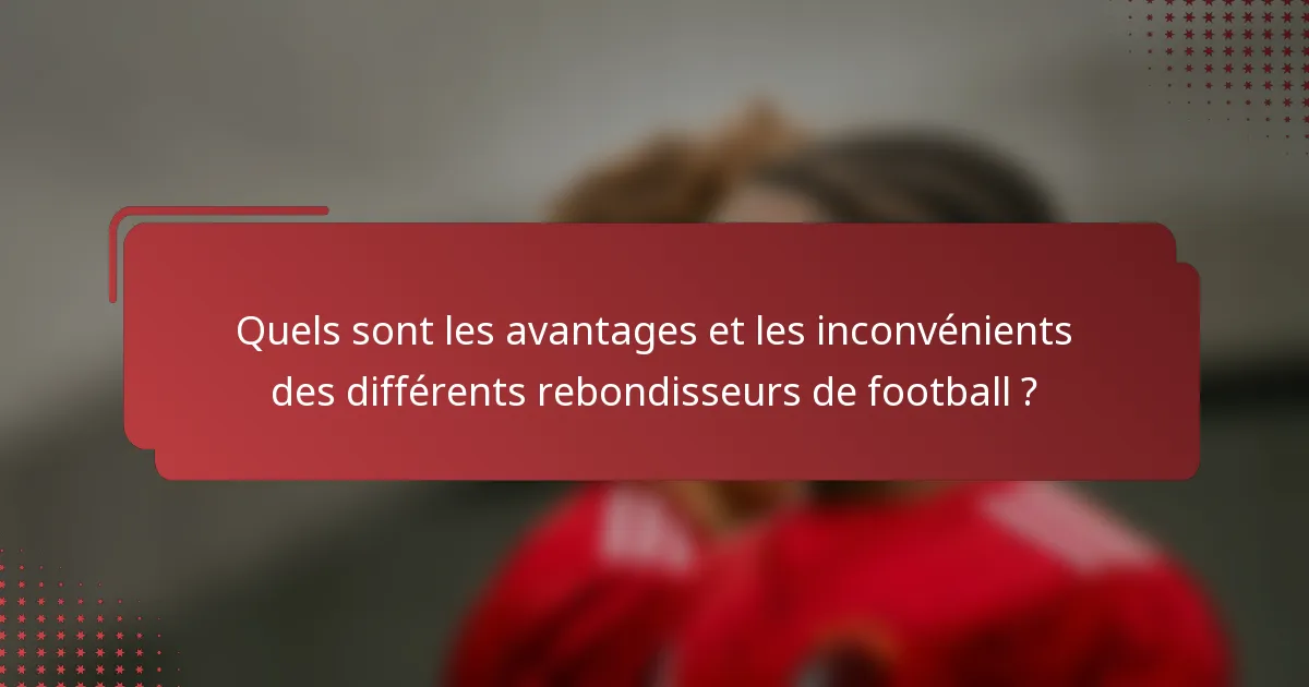 Quels sont les avantages et les inconvénients des différents rebondisseurs de football ?